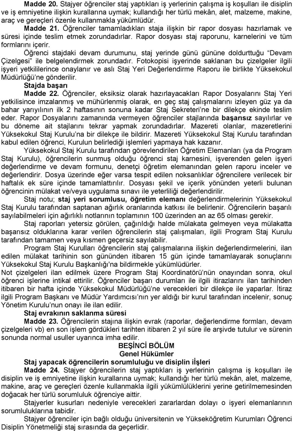 özenle kullanmakla yükümlüdür. Madde 21. Öğrenciler tamamladıkları staja ilişkin bir rapor dosyası hazırlamak ve süresi içinde teslim etmek zorundadırlar.