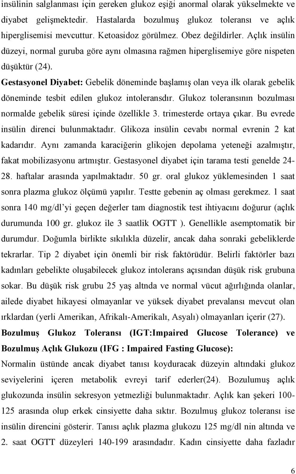 Gestasyonel Diyabet: Gebelik döneminde başlamış olan veya ilk olarak gebelik döneminde tesbit edilen glukoz intoleransdır. Glukoz toleransının bozulması normalde gebelik süresi içinde özellikle 3.