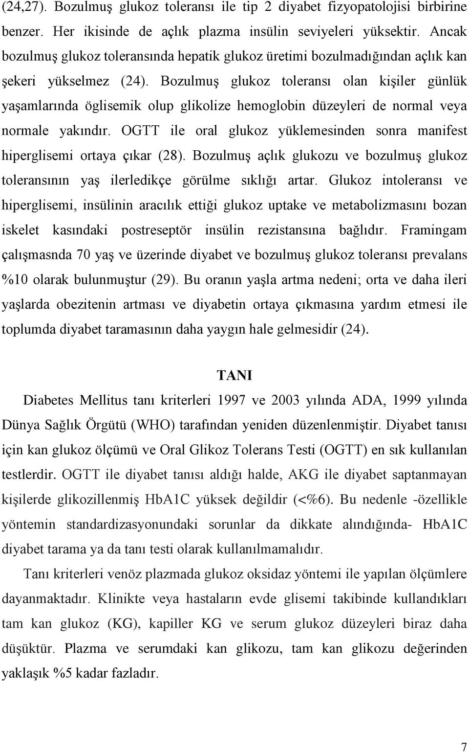 Bozulmuş glukoz toleransı olan kişiler günlük yaşamlarında öglisemik olup glikolize hemoglobin düzeyleri de normal veya normale yakındır.