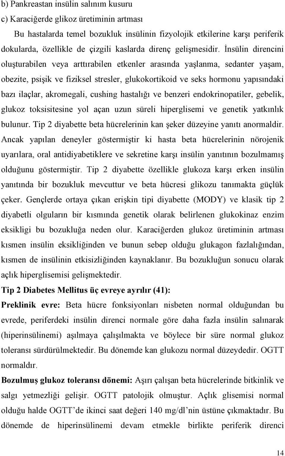 İnsülin direncini oluşturabilen veya arttırabilen etkenler arasında yaşlanma, sedanter yaşam, obezite, psişik ve fiziksel stresler, glukokortikoid ve seks hormonu yapısındaki bazı ilaçlar,