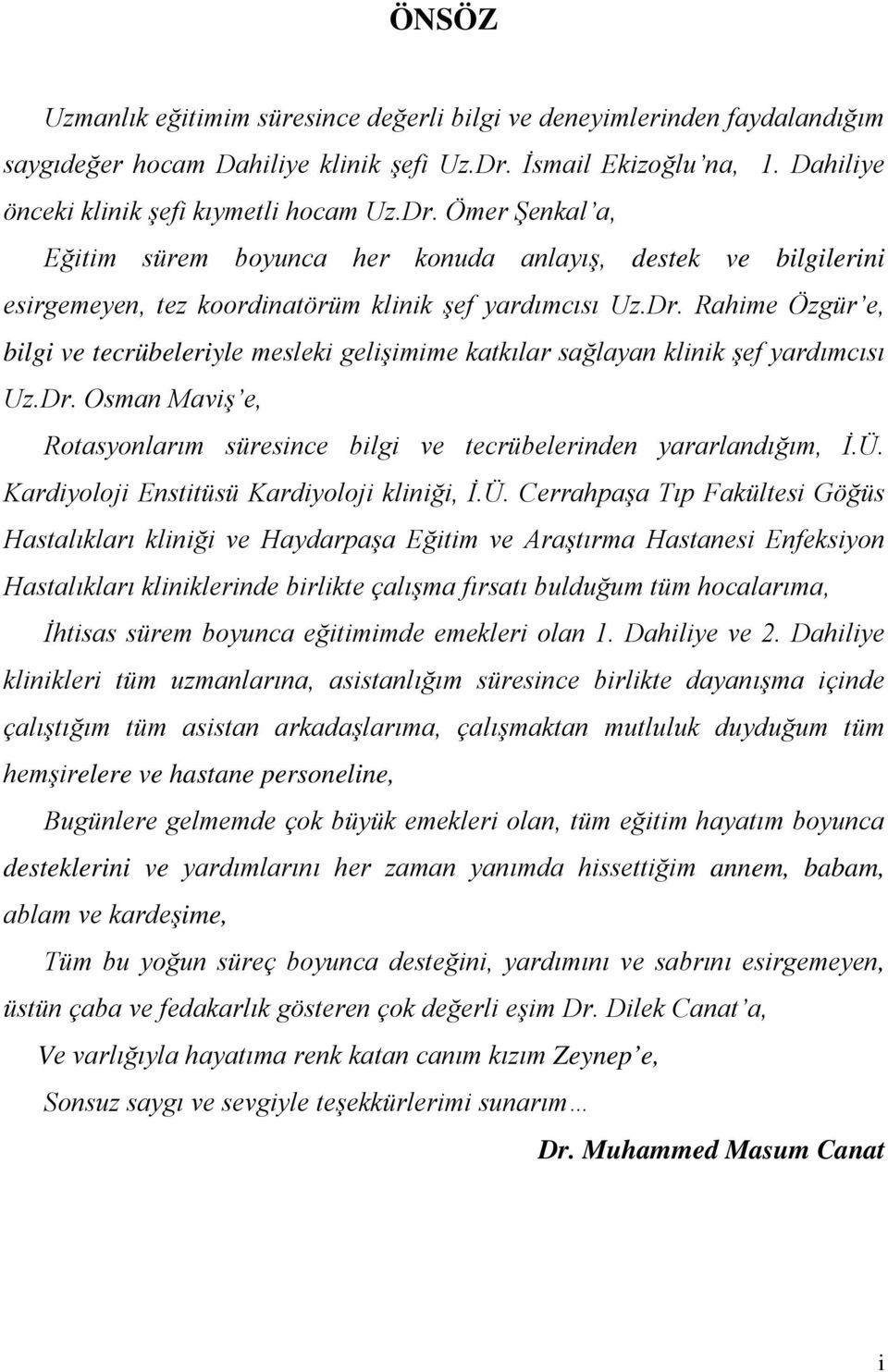 Ömer Şenkal a, Eğitim sürem boyunca her konuda anlayış, destek ve bilgilerini esirgemeyen, tez koordinatörüm klinik şef yardımcısı Uz.Dr.