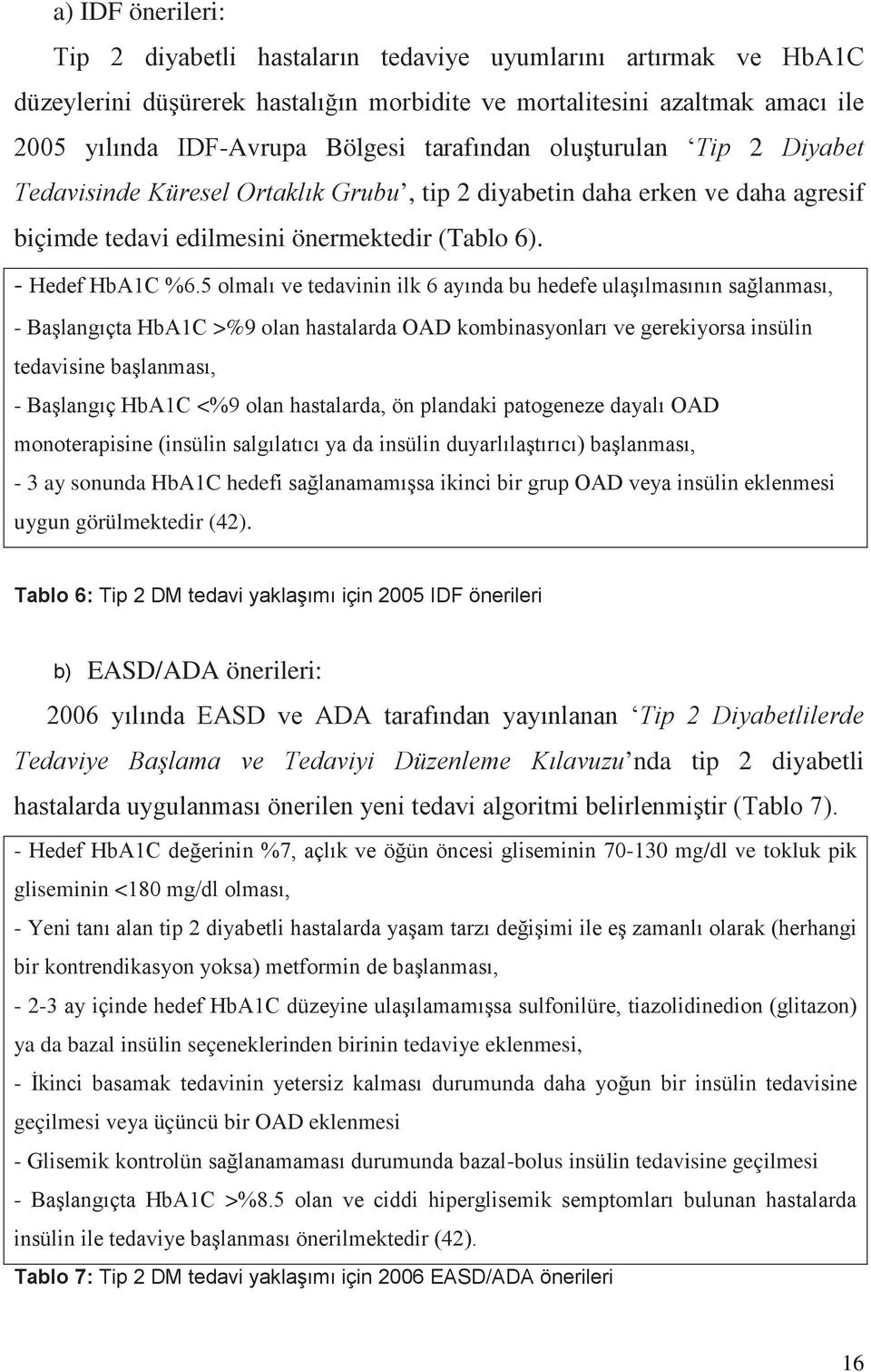 5 olmalı ve tedavinin ilk 6 ayında bu hedefe ulaşılmasının sağlanması, - Başlangıçta HbA1C >%9 olan hastalarda OAD kombinasyonları ve gerekiyorsa insülin tedavisine başlanması, - Başlangıç HbA1C <%9