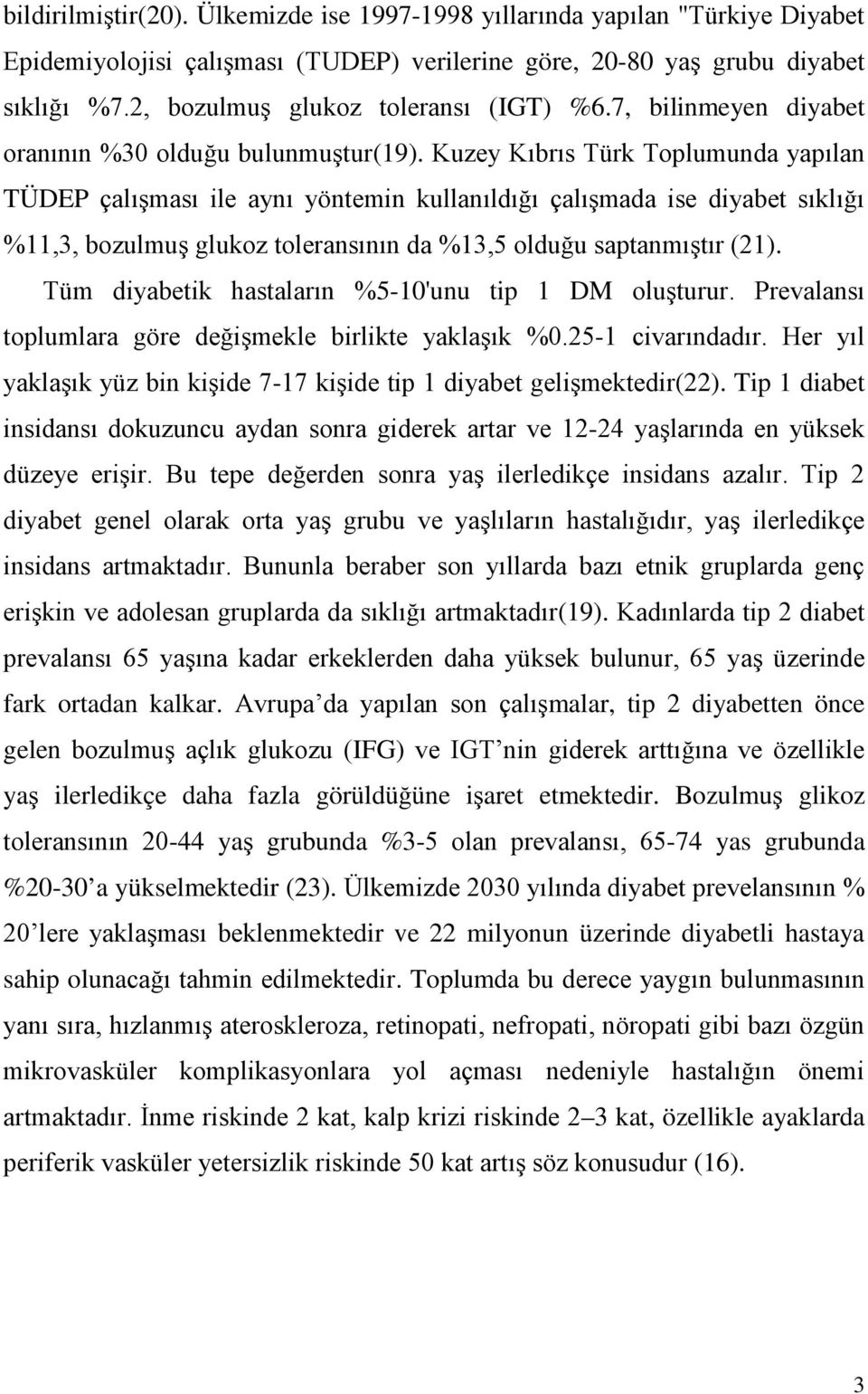 Kuzey Kıbrıs Türk Toplumunda yapılan TÜDEP çalışması ile aynı yöntemin kullanıldığı çalışmada ise diyabet sıklığı %11,3, bozulmuş glukoz toleransının da %13,5 olduğu saptanmıştır (21).