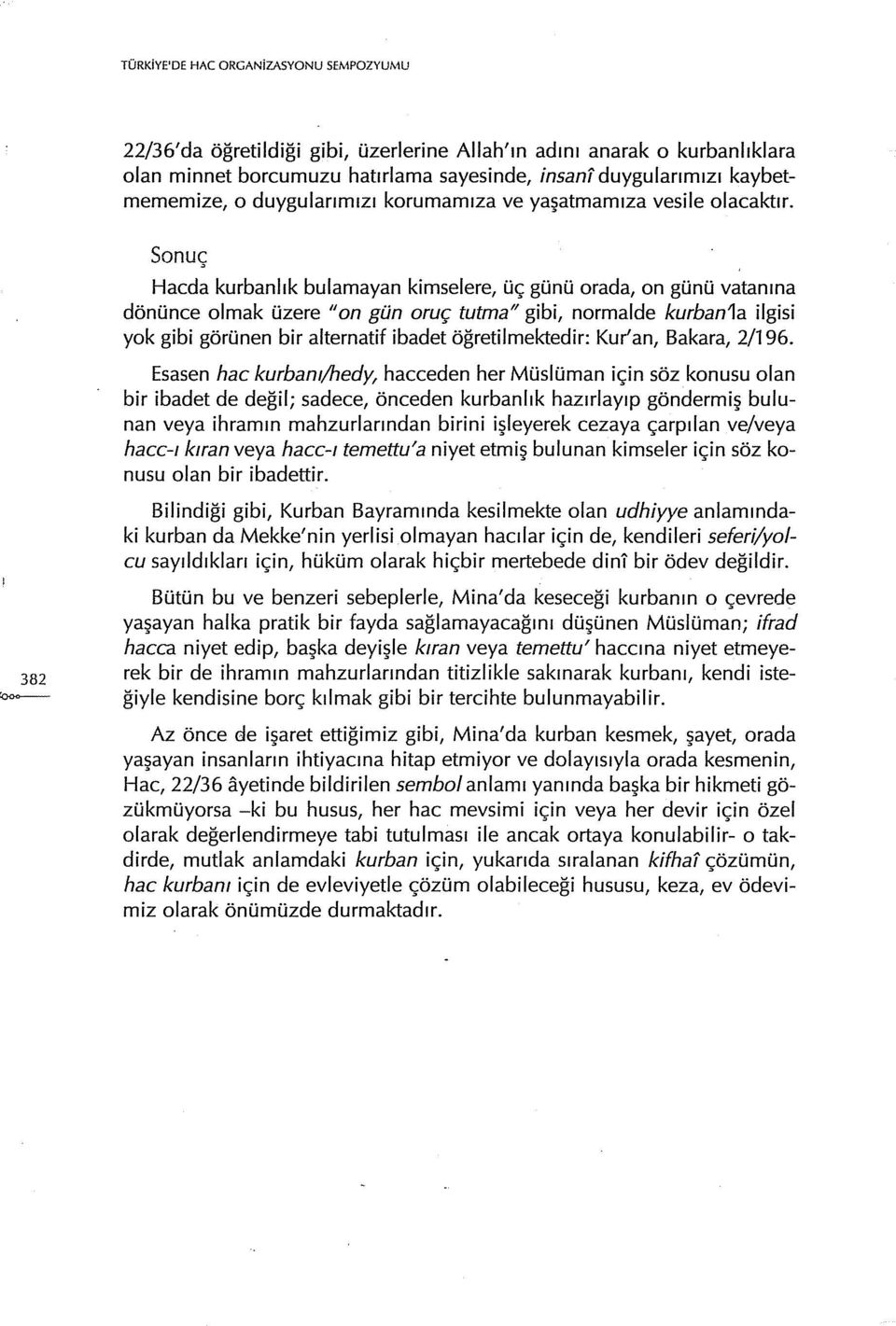 Sonuç Hacda kurbanlık bulamayan kimselere, üç günü orada, on günü vatanına dönünce olmak üzere "on gün oruç tutma" gibi, normalde kurban1a ilgisi yok gibi görünen bir alternatif ibadet