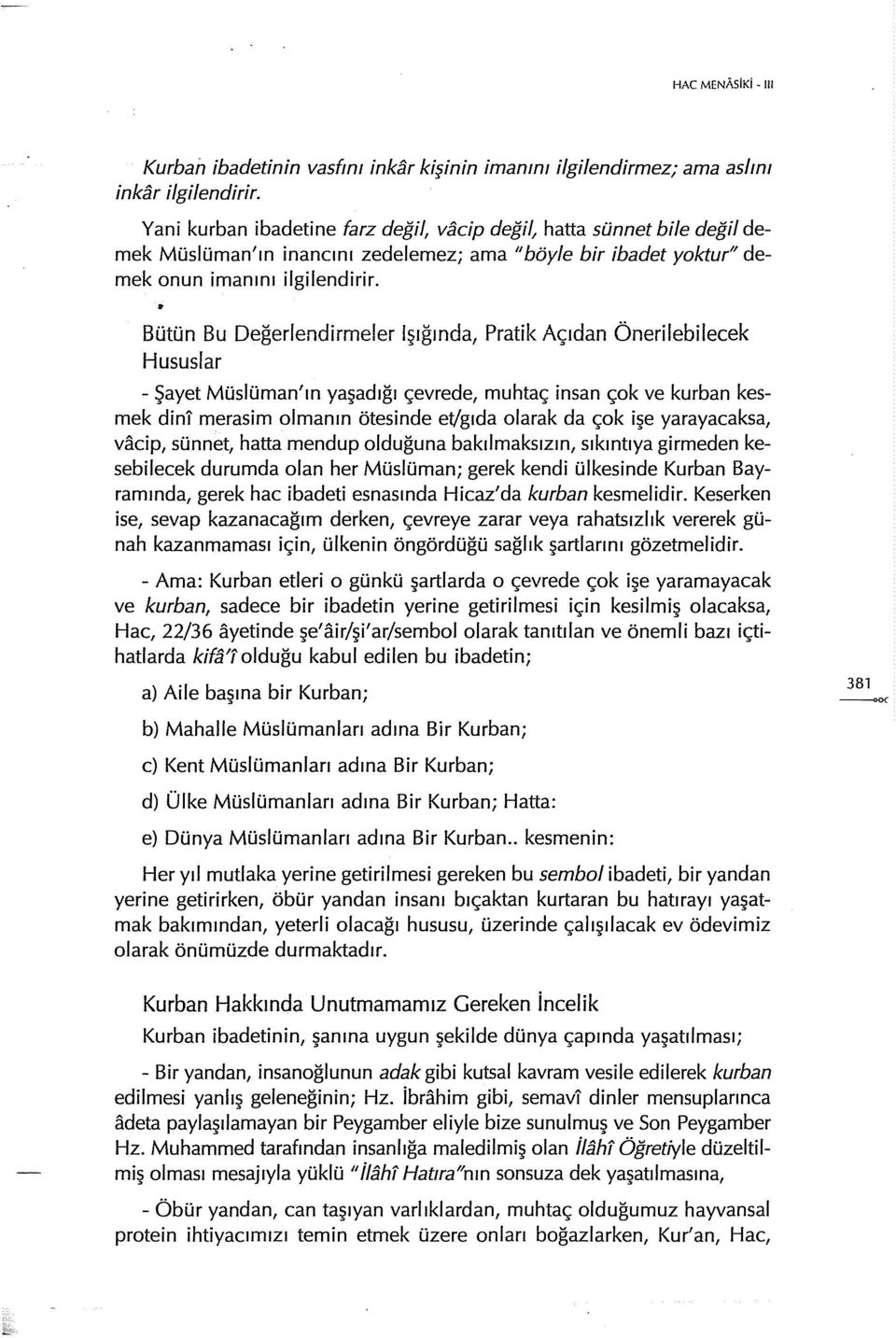 Bütün Bu Değerlendirmeler ışığında, Pratik Açıdan Önerilebilecek Hususlar -Şayet Müslüman'ın yaşadığı çevrede, muhtaç insan çok ve kurban kesrnek dini merasim olmanın ötesinde et/gıda olarak da çok