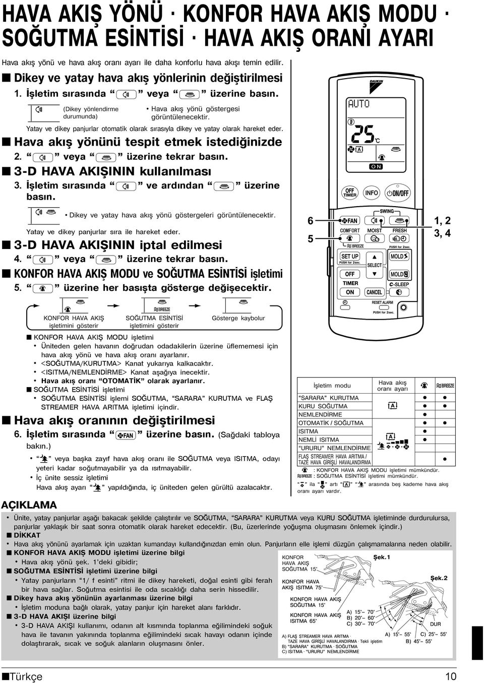 Yatay ve dikey panjurlar otomatik olarak sýrasýyla dikey ve yatay olarak hareket eder. Hava akýş yönünü tespit etmek istediğinizde 2. veya üzerine tekrar basýn. 3-D HAVA AKIŞININ kullanýlmasý 3.