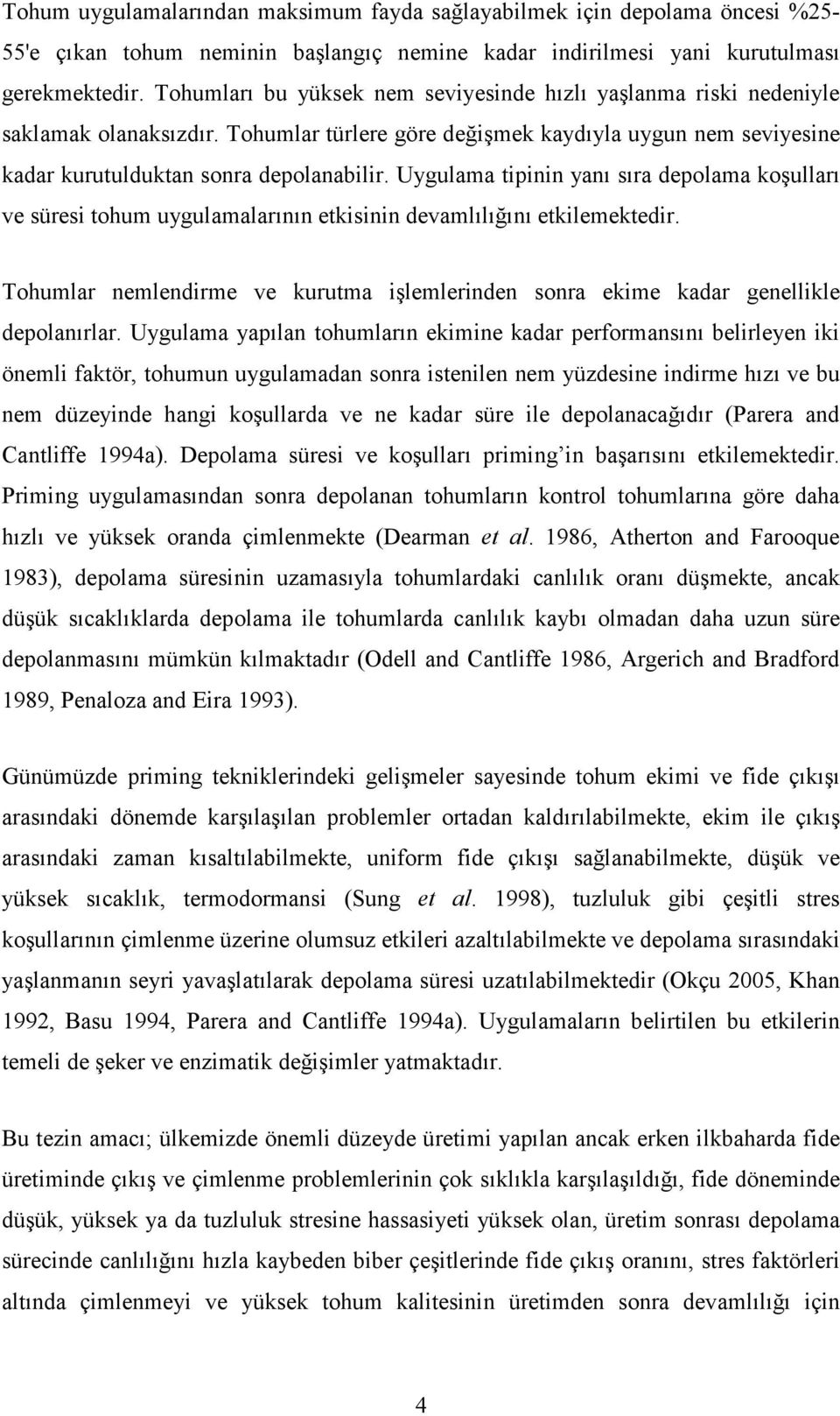 Uygulama tipinin yanı sıra depolama koşulları ve süresi tohum uygulamalarının etkisinin devamlılığını etkilemektedir.