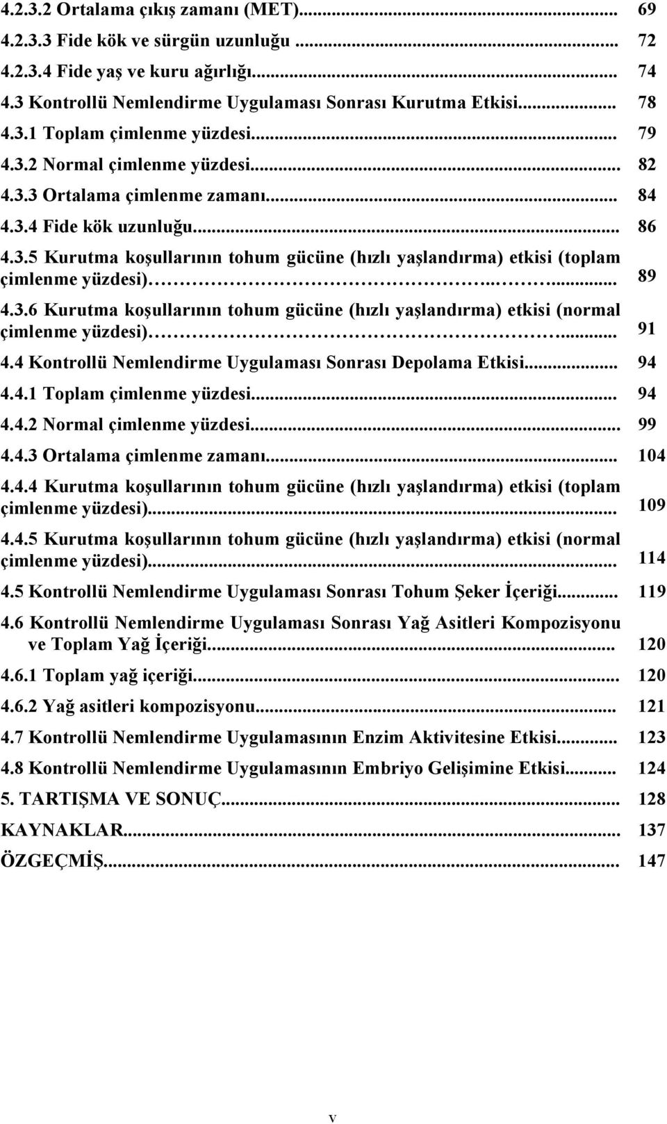 .... 89 4.3.6 Kurutma koşullarının tohum gücüne (hızlı yaşlandırma) etkisi (normal çimlenme yüzdesi)... 91 4.4 Kontrollü Nemlendirme Uygulaması Sonrası Depolama Etkisi... 94 4.4.1 Toplam çimlenme yüzdesi.