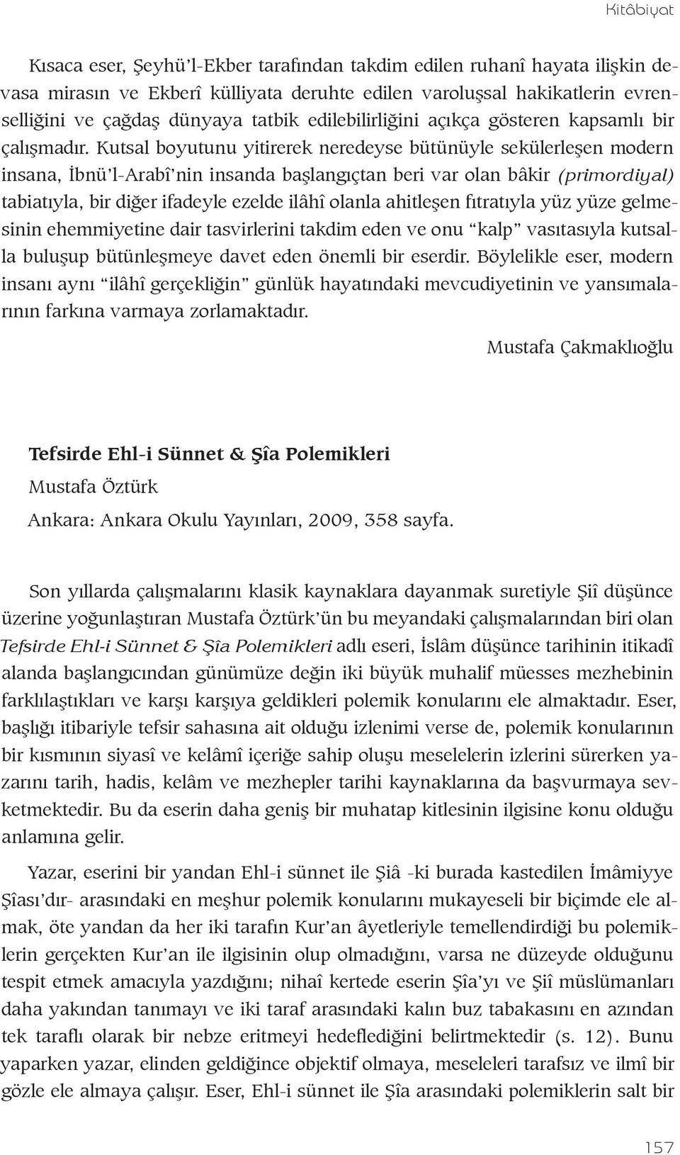 Kutsal boyutunu yitirerek neredeyse bütünüyle sekülerleşen modern insana, İbnü l-arabî nin insanda başlangıçtan beri var olan bâkir (primordiyal) tabiatıyla, bir diğer ifadeyle ezelde ilâhî olanla