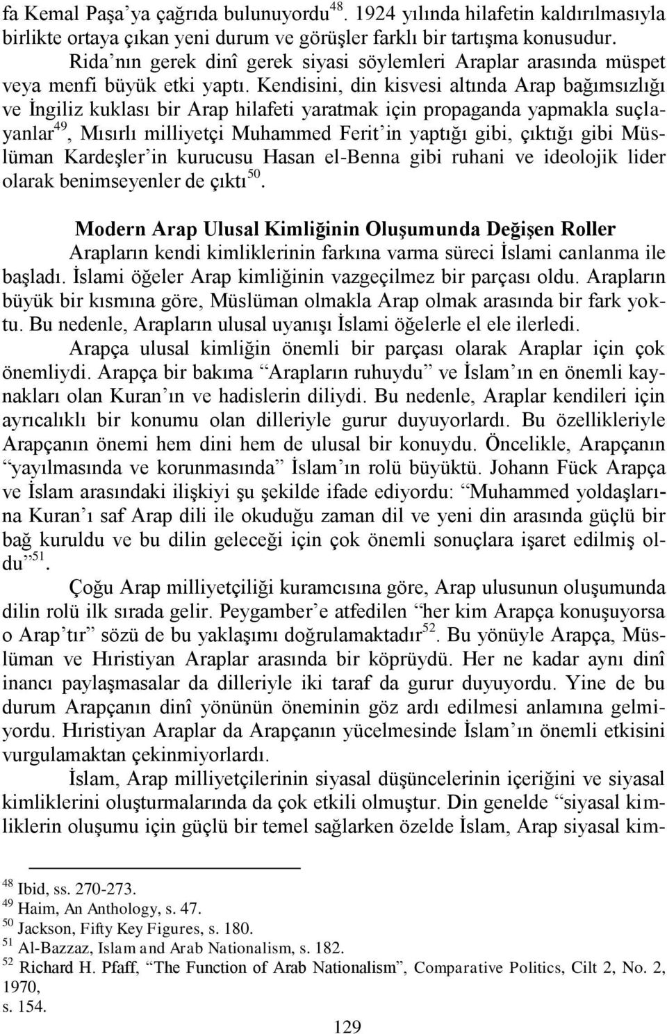 Kendisini, din kisvesi altında Arap bağımsızlığı ve Ġngiliz kuklası bir Arap hilafeti yaratmak için propaganda yapmakla suçlayanlar 49, Mısırlı milliyetçi Muhammed Ferit in yaptığı gibi, çıktığı gibi