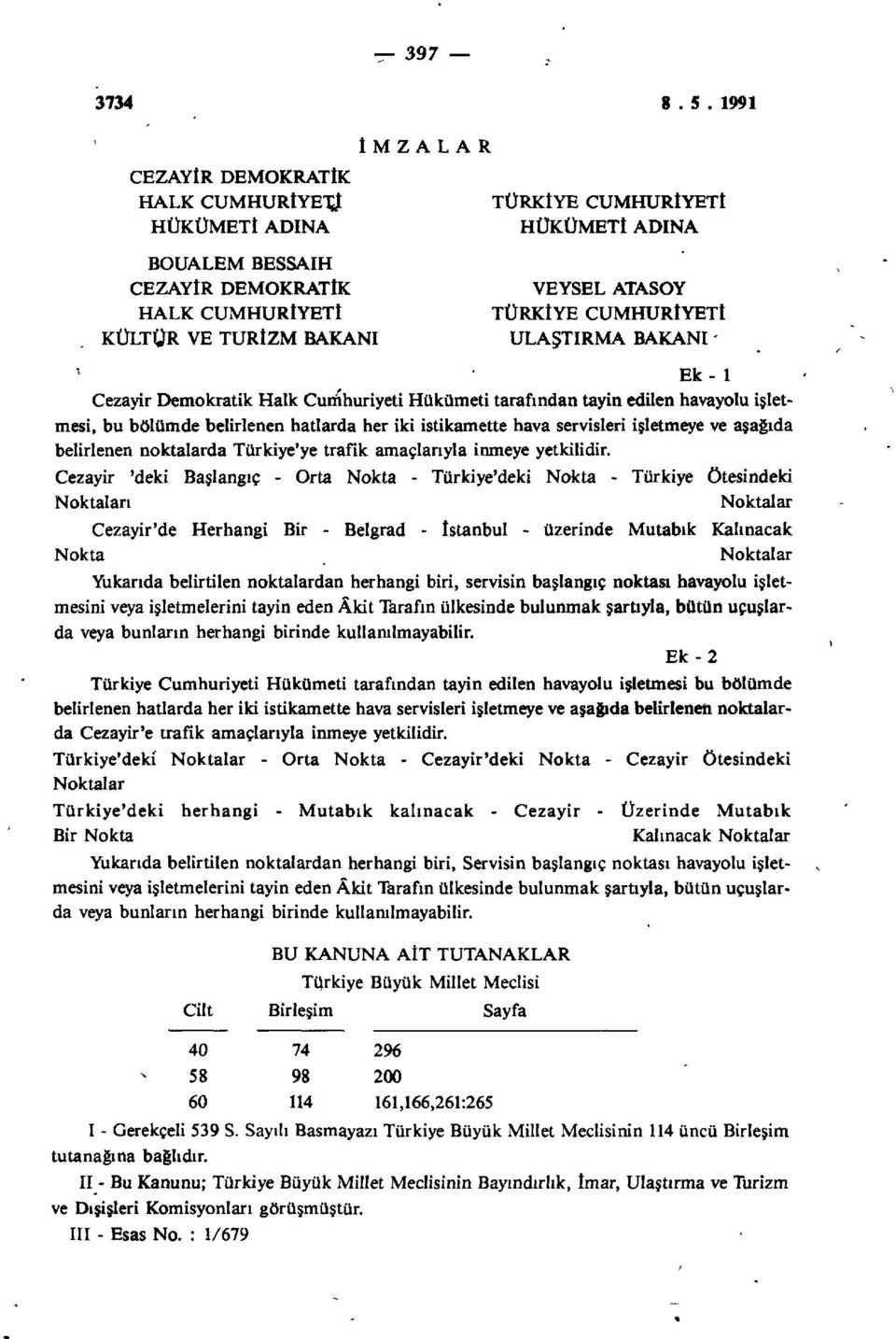 Cezayir Demokratik Halk Curiihuriyeti Hükümeti tarafından tayin edilen havayolu işletmesi, bu bölümde belirlenen hatlarda her iki istikamette hava servisleri işletmeye ve aşağıda belirlenen