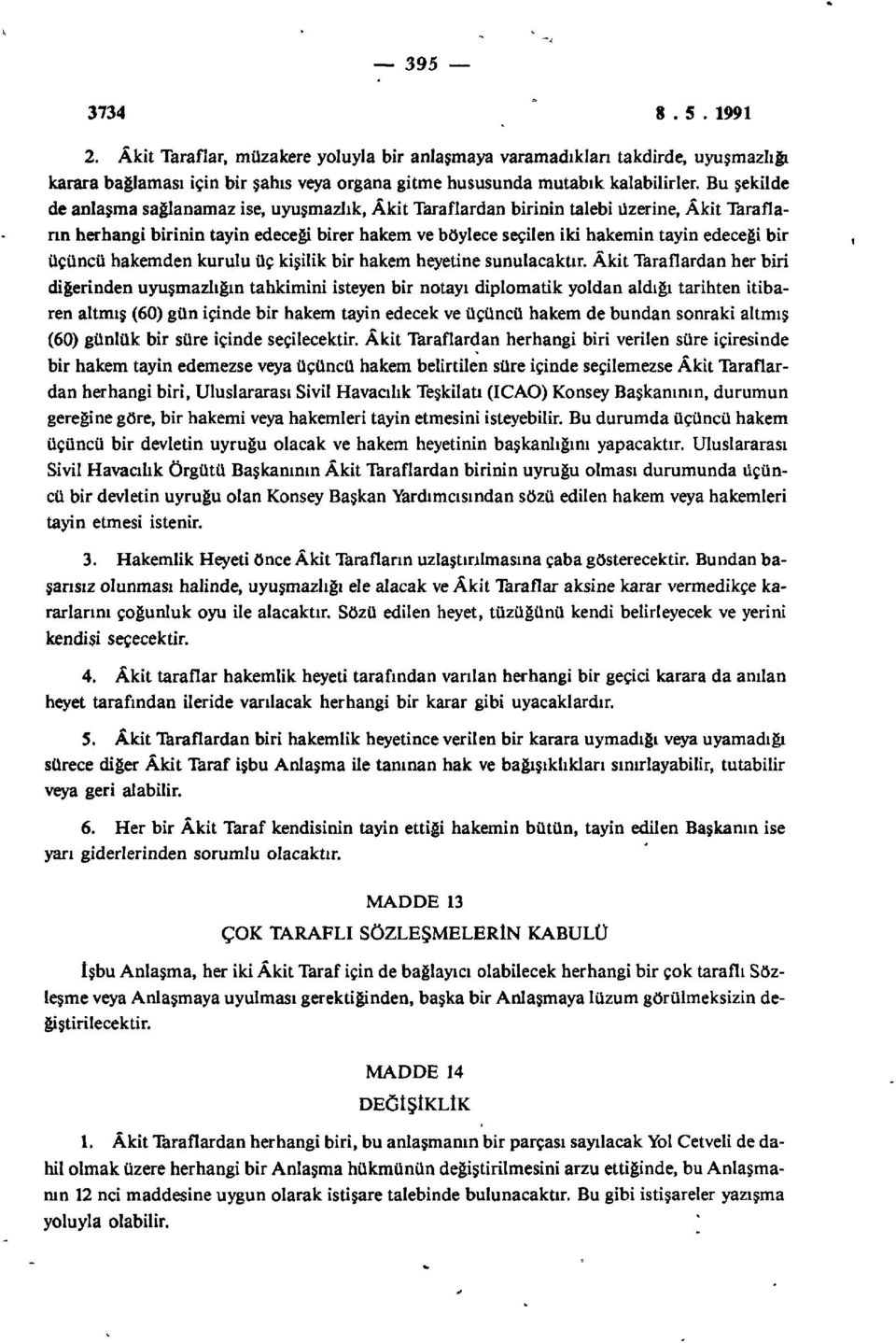 üçüncü hakemden kurulu üç kişilik bir hakem heyetine sunulacaktır.