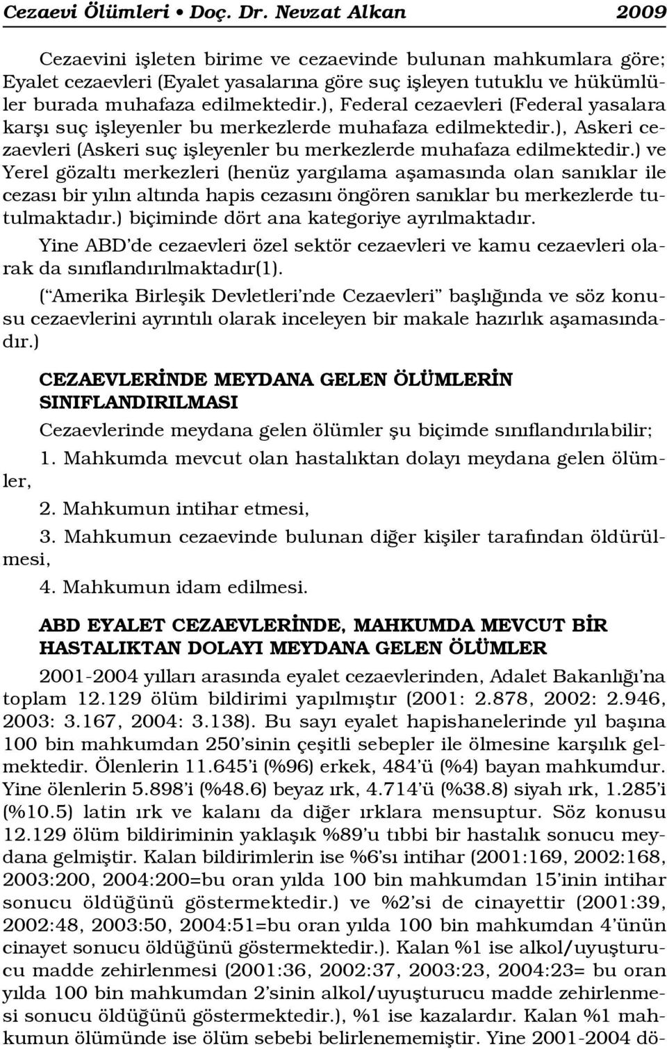 ), Federal cezaevleri (Federal yasalara karfl suç iflleyenler bu merkezlerde muhafaza edilmektedir.), Askeri cezaevleri (Askeri suç iflleyenler bu merkezlerde muhafaza edilmektedir.