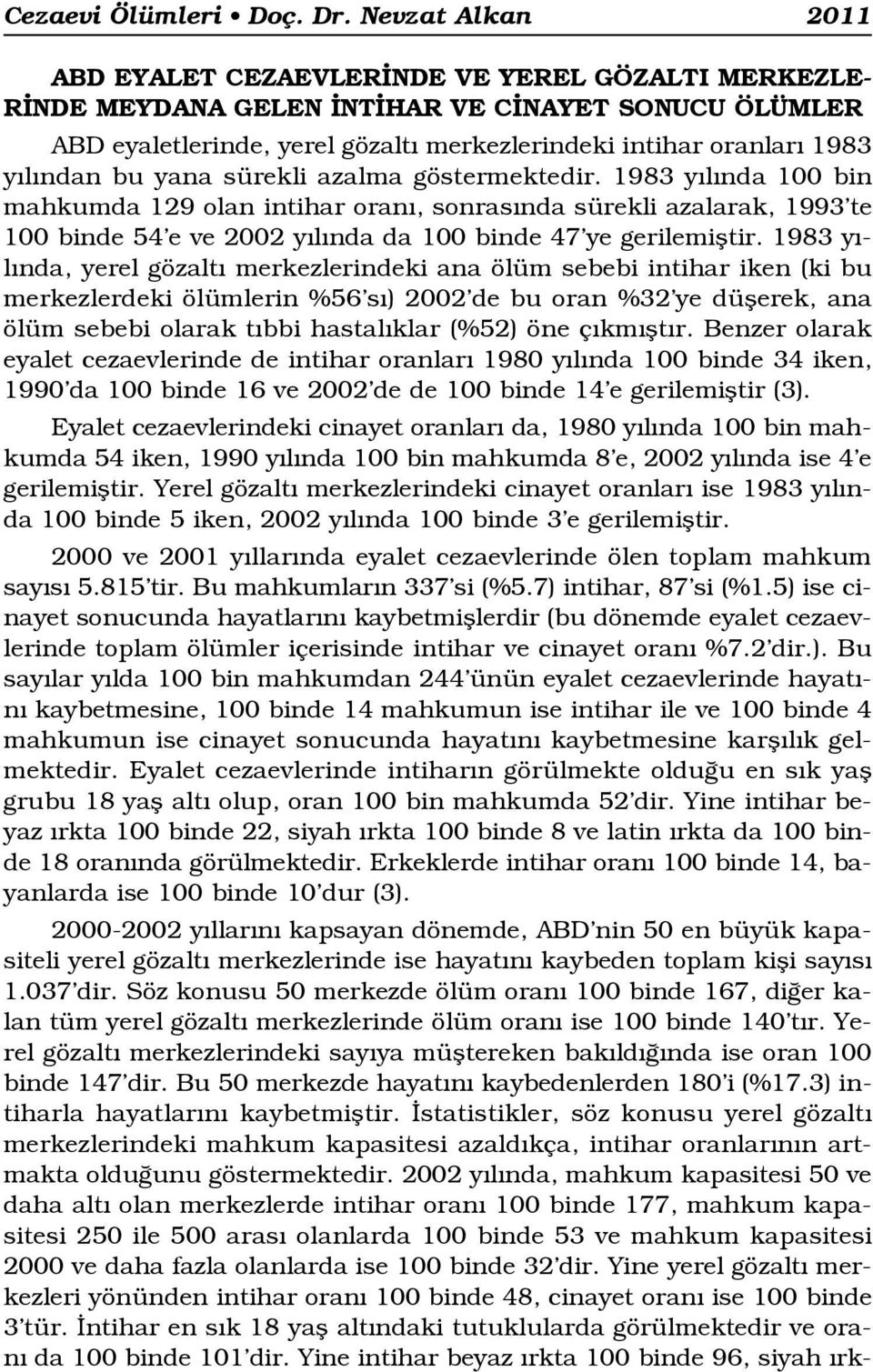 ndan bu yana sürekli azalma göstermektedir. 1983 y l nda 100 bin mahkumda 129 olan intihar oran, sonras nda sürekli azalarak, 1993 te 100 binde 54 e ve 2002 y l nda da 100 binde 47 ye gerilemifltir.