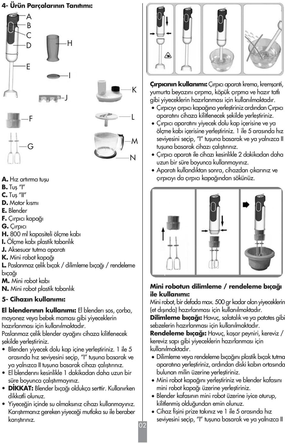 Mini robot plastik tabanl k 5- Cihazın kullanımı: El blenderının kullan m : El blender sos, çorba, mayonez veya bebek mamas gibi yiyeceklerin haz rlanmas için kullan lmaktad r.