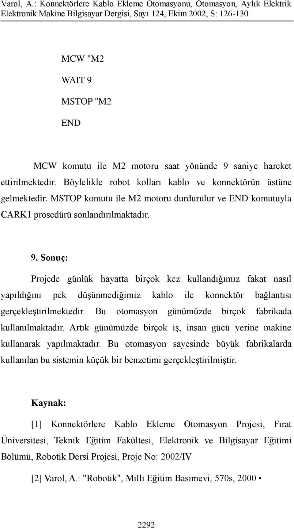 Sonuç: Projede günlük hayatta birçok kez kullandığımız fakat nasıl yapıldığını pek düşünmediğimiz kablo ile konnektör bağlantısı gerçekleştirilmektedir.