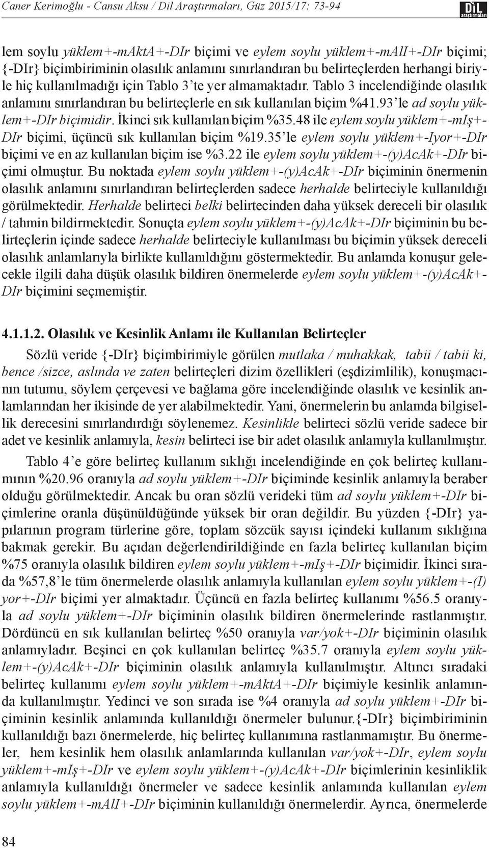 93 le ad soylu yüklem+-dir biçimidir. İkinci sık kullanılan biçim %35.48 ile eylem soylu yüklem+-miş+- DIr biçimi, üçüncü sık kullanılan biçim %19.