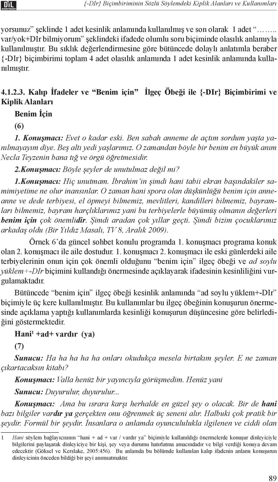 Bu sıklık değerlendirmesine göre bütüncede dolaylı anlatımla beraber {-DIr} biçimbirimi toplam 4 adet olasılık anlamında 1 adet kesinlik anlamında kullanılmıştır. 4.1..3.