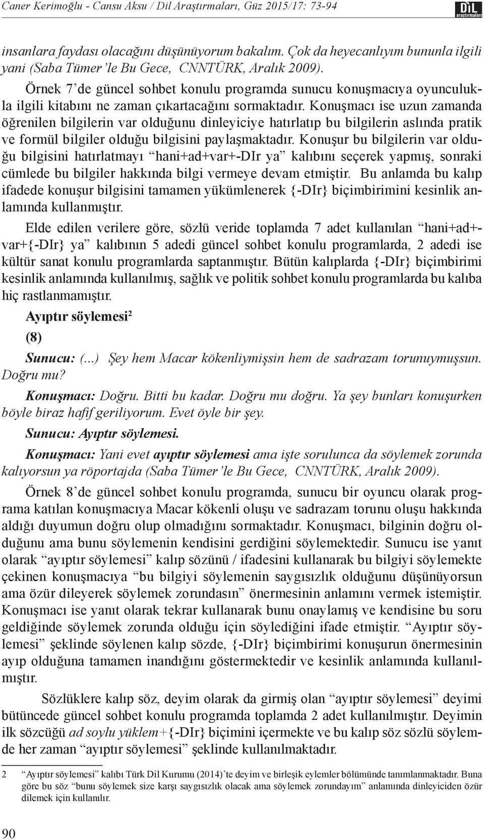 Örnek 7 de güncel sohbet konulu programda sunucu konuşmacıya oyunculukla ilgili kitabını ne zaman çıkartacağını sormaktadır.