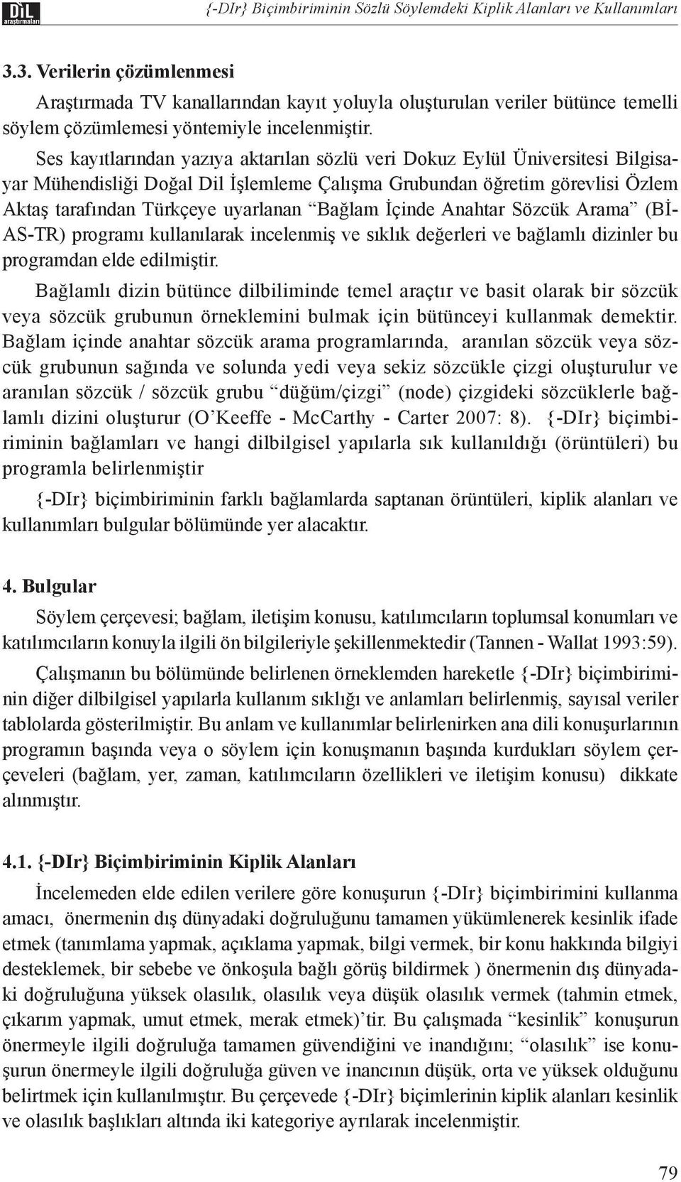 Ses kayıtlarından yazıya aktarılan sözlü veri Dokuz Eylül Üniversitesi Bilgisayar Mühendisliği Doğal Dil İşlemleme Çalışma Grubundan öğretim görevlisi Özlem Aktaş tarafından Türkçeye uyarlanan Bağlam