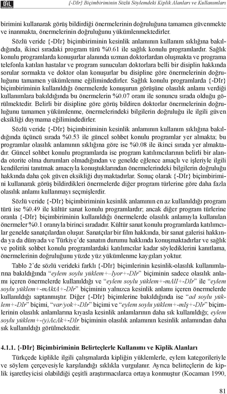 Sağlık konulu programlarda konuşurlar alanında uzman doktorlardan oluşmakta ve programa telefonla katılan hastalar ve program sunucuları doktorlara belli bir disiplin hakkında sorular sormakta ve