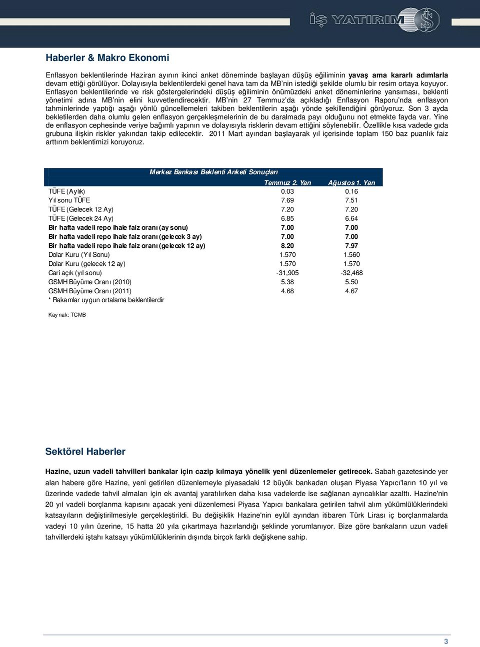 Enflasyon beklentilerinde ve risk göstergelerindeki düü eiliminin önümüzdeki anket döneminlerine yansıması, beklenti yönetimi adına MB nin elini kuvvetlendirecektir.