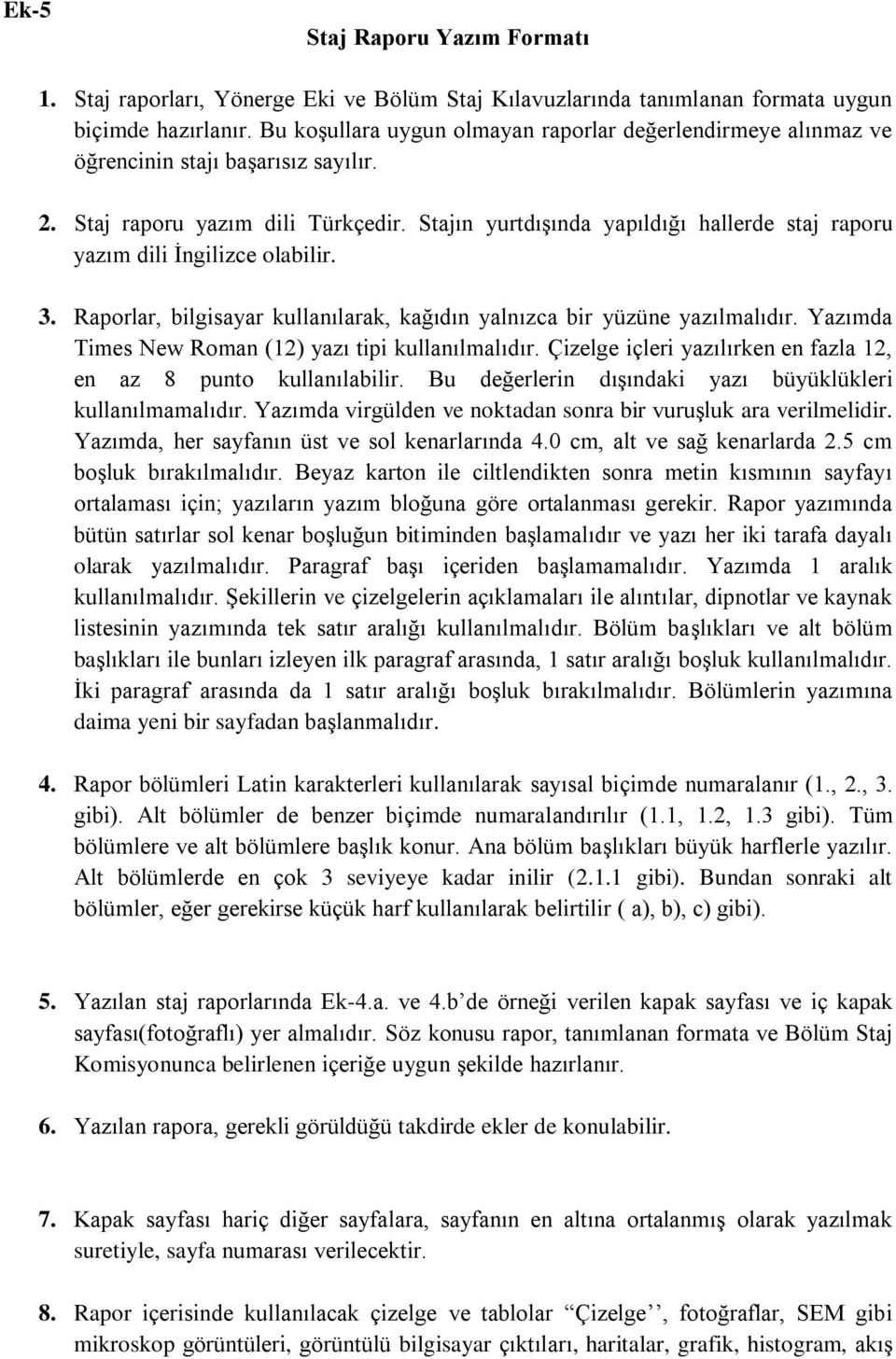 Stajın yurtdışında yapıldığı hallerde staj raporu yazım dili İngilizce olabilir. 3. Raporlar, bilgisayar kullanılarak, kağıdın yalnızca bir yüzüne yazılmalıdır.