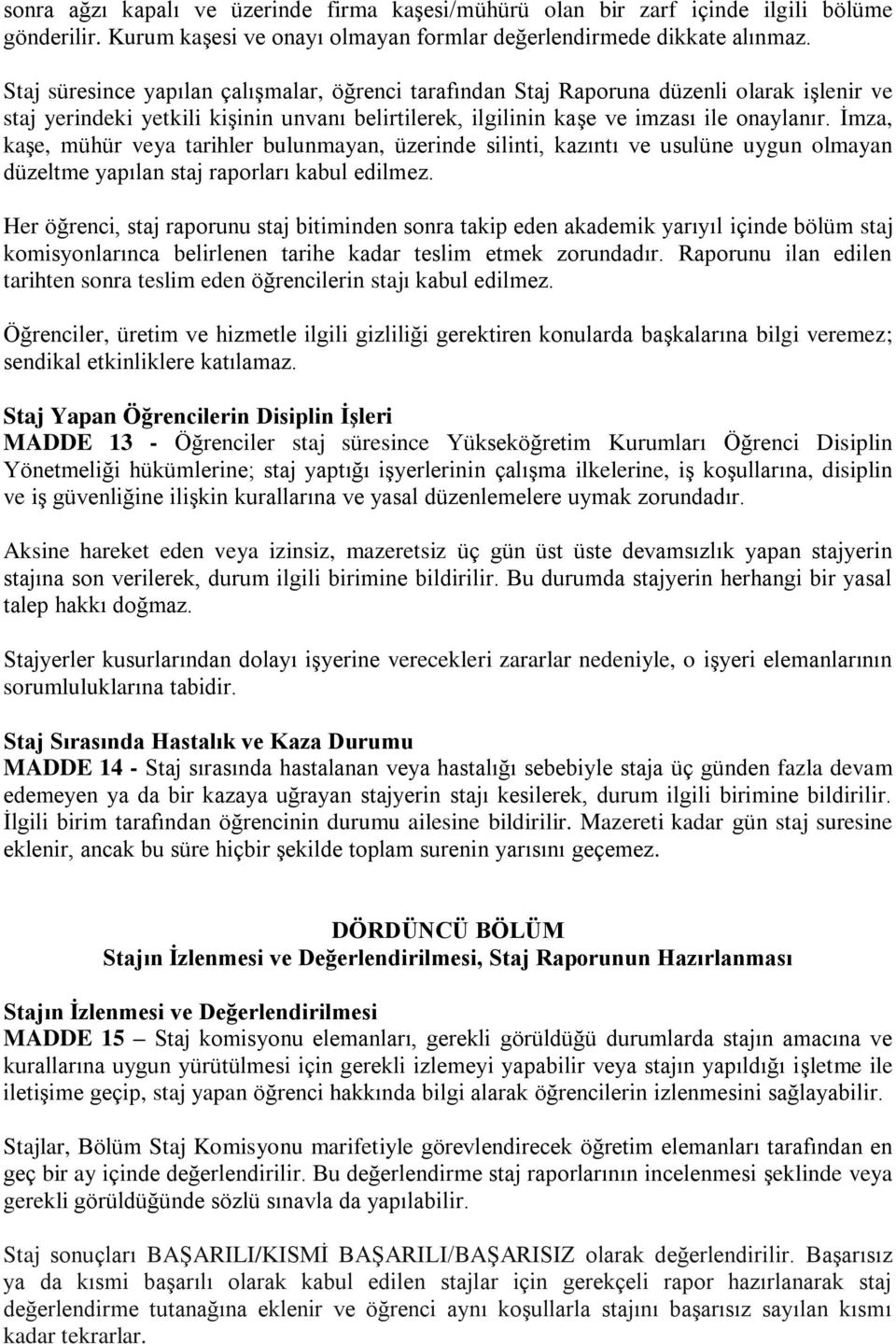 İmza, kaşe, mühür veya tarihler bulunmayan, üzerinde silinti, kazıntı ve usulüne uygun olmayan düzeltme yapılan staj raporları kabul edilmez.