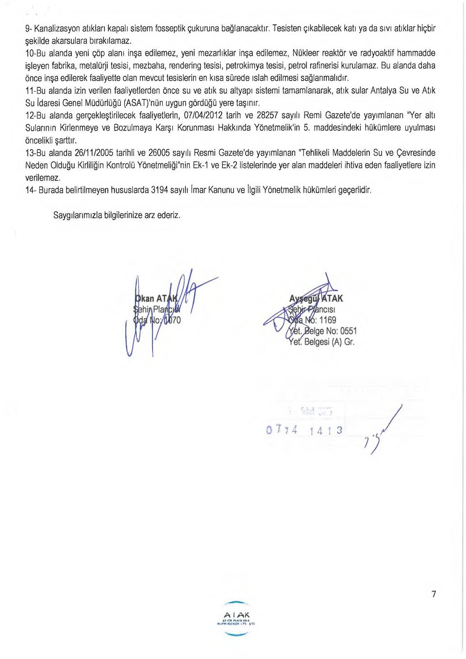 petrol rafinerisi kurulamaz. Bu alanda daha önce inşa edilerek faaliyette olan mevcut tesislerin en kısa sürede ıslah edilmesi sağlanmalıdır.