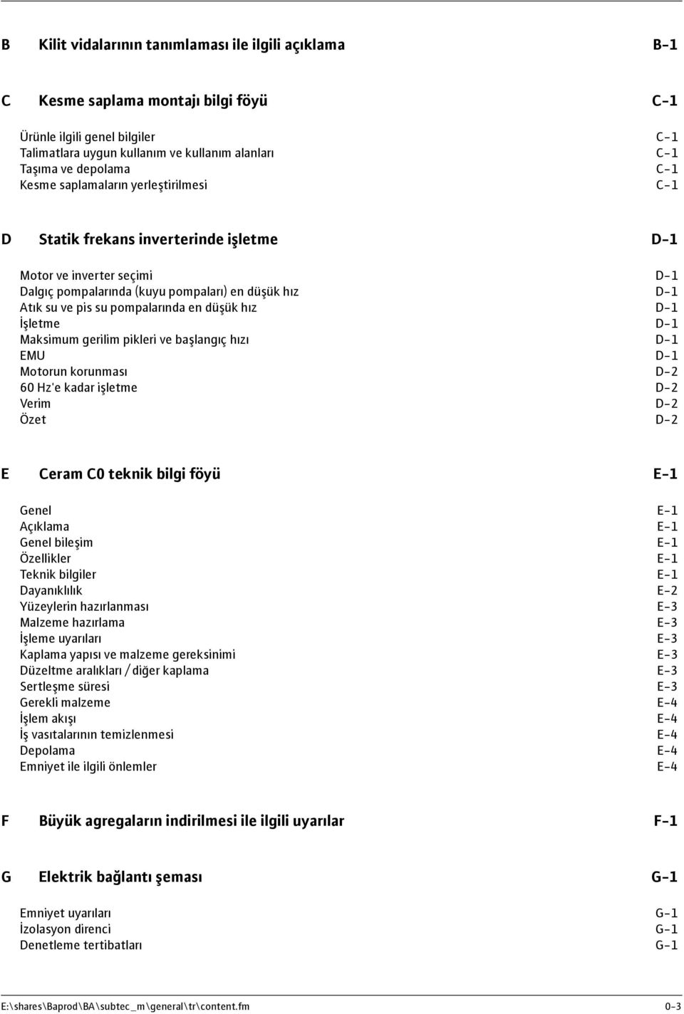 en düşük hız D-1 İşletme D-1 Maksimum gerilim pikleri ve başlangıç hızı D-1 EMU D-1 Motorun korunması D-2 60 Hz'e kadar işletme D-2 Verim D-2 Özet D-2 E Ceram C0 teknik bilgi föyü E-1 Genel E-1