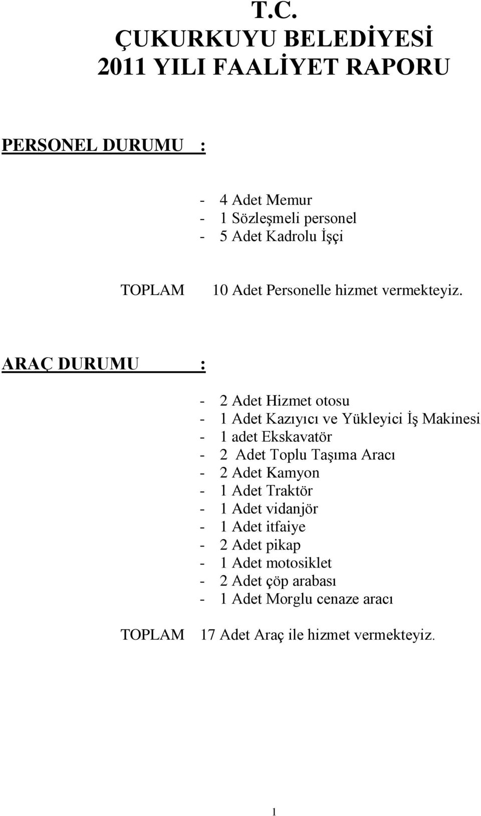 ARAÇ DURUMU : - 2 Adet Hizmet otosu - 1 Adet Kazıyıcı ve Yükleyici İş Makinesi - 1 adet Ekskavatör - 2 Adet Toplu Taşıma