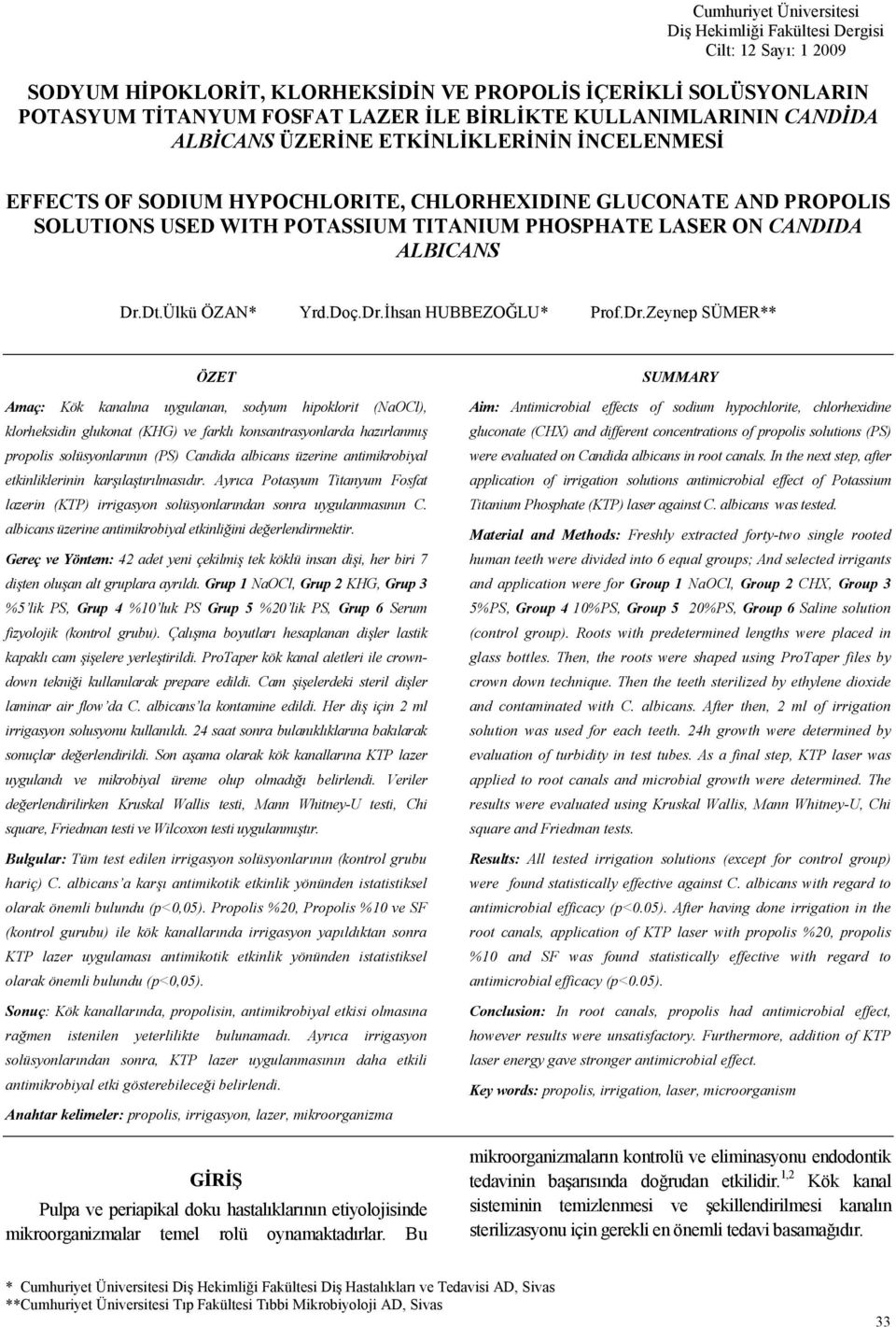 Dt.Ülkü ÖZAN* Yrd.Doç.Dr.1hsan HUBBEZO6LU* Prof.Dr.Zeynep SÜMER** ÖZET Amaç: Kök kanalna uygulanan, sodyum hipoklorit (NaOCl), klorheksidin glukonat (KHG) ve farkl konsantrasyonlarda hazrlanm!