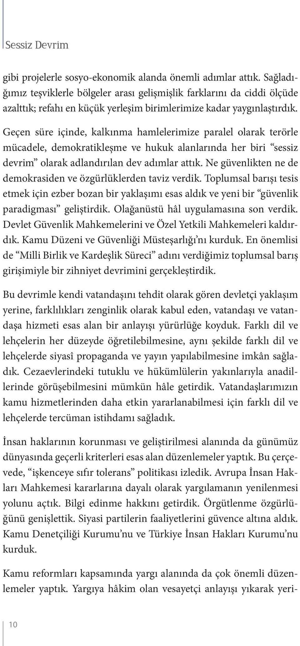 Geçen süre içinde, kalkınma hamlelerimize paralel olarak terörle mücadele, demokratikleşme ve hukuk alanlarında her biri sessiz devrim olarak adlandırılan dev adımlar attık.