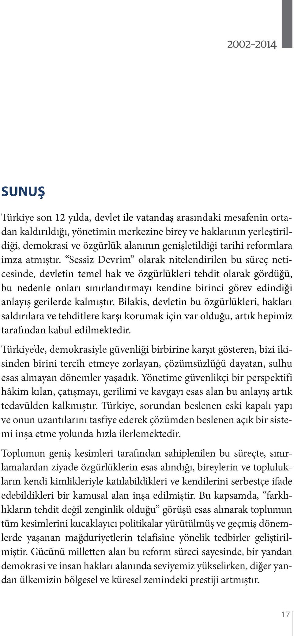 Sessiz Devrim olarak nitelendirilen bu süreç neticesinde, devletin temel hak ve özgürlükleri tehdit olarak gördüğü, bu nedenle onları sınırlandırmayı kendine birinci görev edindiği anlayış gerilerde