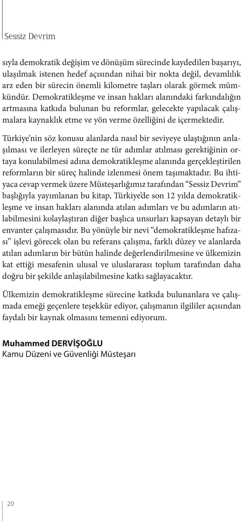 Demokratikleşme ve insan hakları alanındaki farkındalığın artmasına katkıda bulunan bu reformlar, gelecekte yapılacak çalışmalara kaynaklık etme ve yön verme özelliğini de içermektedir.