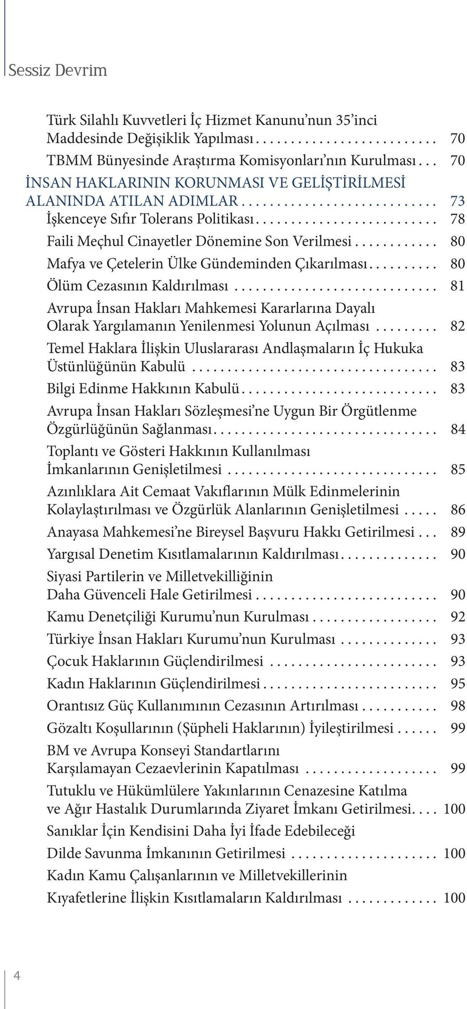 .. 80 Mafya ve Çetelerin Ülke Gündeminden Çıkarılması.... 80 Ölüm Cezasının Kaldırılması... 81 Avrupa İnsan Hakları Mahkemesi Kararlarına Dayalı Olarak Yargılamanın Yenilenmesi Yolunun Açılması.