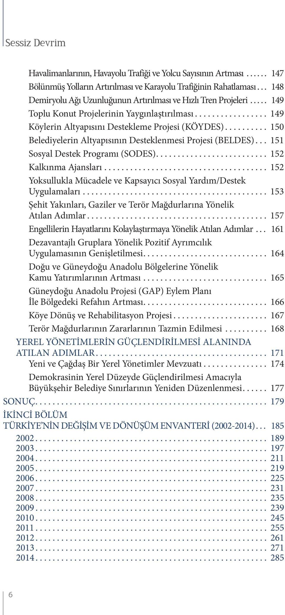 .. 150 Belediyelerin Altyapısının Desteklenmesi Projesi (BELDES)... 151 Sosyal Destek Programı (SODES)... 152 Kalkınma Ajansları.