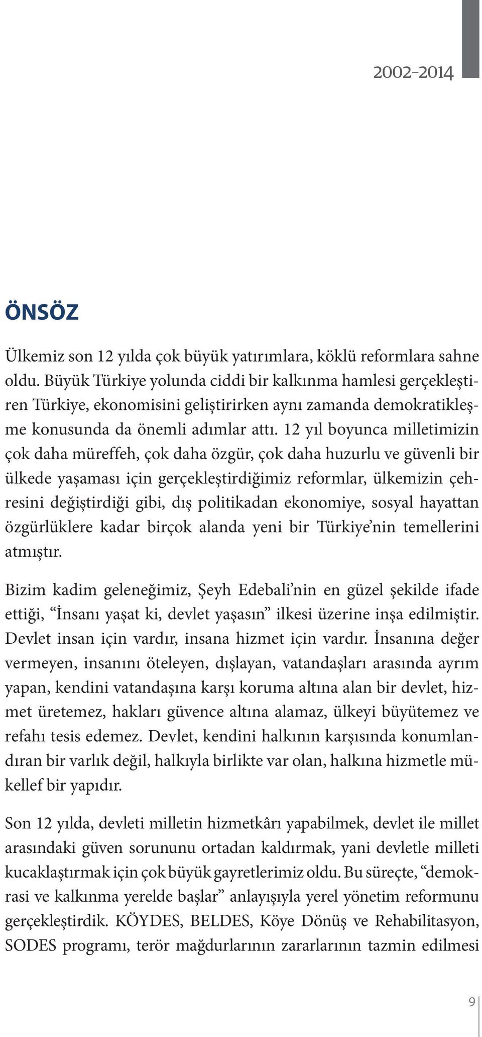 12 yıl boyunca milletimizin çok daha müreffeh, çok daha özgür, çok daha huzurlu ve güvenli bir ülkede yaşaması için gerçekleştirdiğimiz reformlar, ülkemizin çehresini değiştirdiği gibi, dış