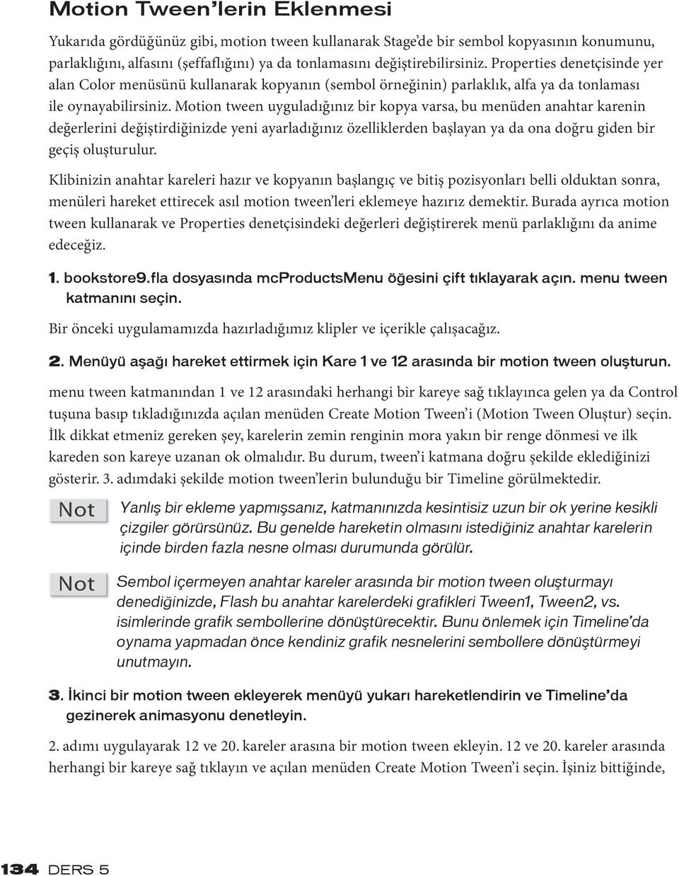 Motion tween uyguladığınız bir kopya varsa, bu menüden anahtar karenin değerlerini değiştirdiğinizde yeni ayarladığınız özelliklerden başlayan ya da ona doğru giden bir geçiş oluşturulur.