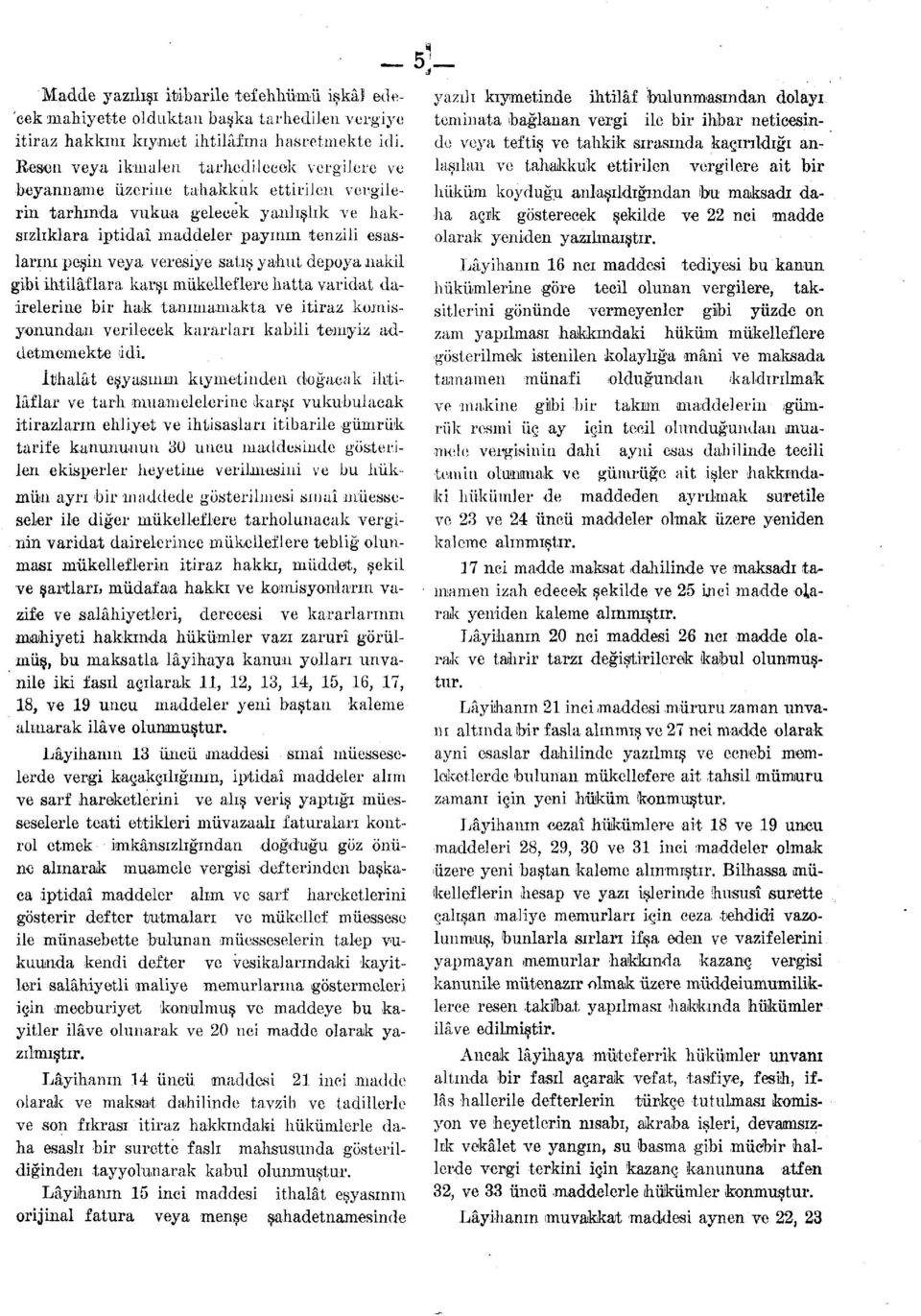 veresiye satış yahut depoya nakil gibi ihtilâflara karşı mükelleflere hatta varidat dairelerine bir hak tanımamakta ve itiraz komisyonundan verilecek kararları kabili temyiz addetmemekte ddi.