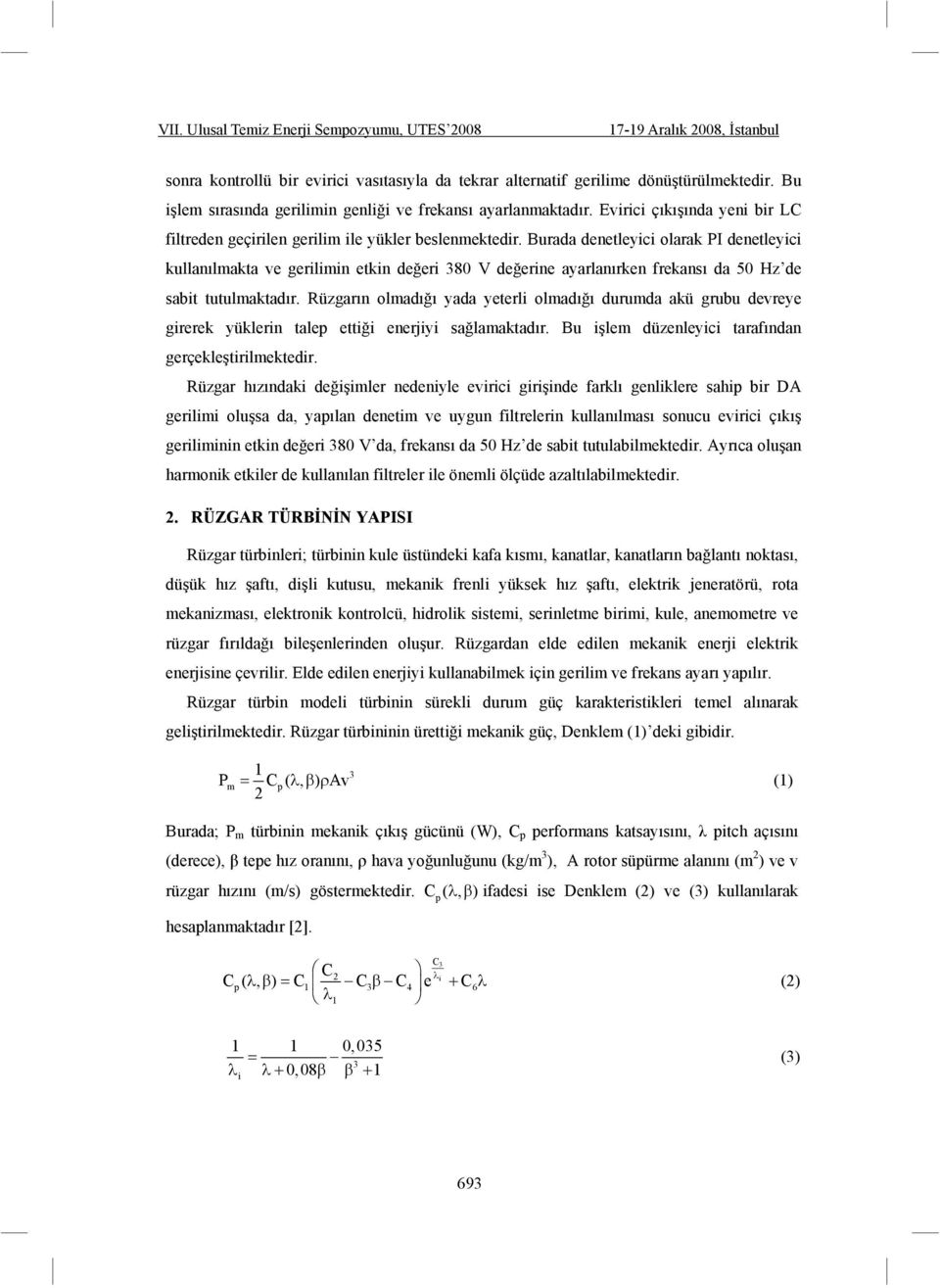 Burada denetleyici olarak PI denetleyici kullan lmakta ve gerilimin etkin de eri 380 V de erine ayarlan rken frekans da 50 Hz de sabit tutulmaktad r.