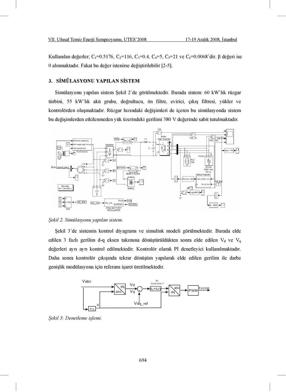 Rüzgar h z ndaki de i imleri de içeren bu simülasyonda sistem bu de i imlerden etkilenmeden yük üzerindeki gerilimi 380 V de erinde sabit tutulmaktad r. ekil 2. Simülasyonu yap lan sistem.