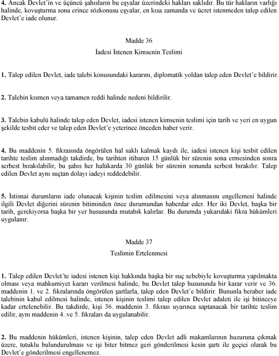 Talep edilen Devlet, iade talebi konusundaki kararını, diplomatik yoldan talep eden Devlet e bildirir. 2. Talebin kısmen veya tamamen reddi halinde nedeni bildirilir. 3.