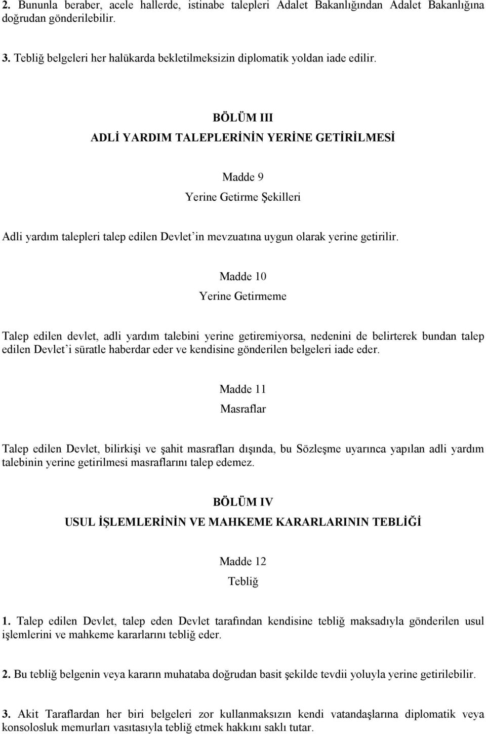 BÖLÜM III ADLİ YARDIM TALEPLERİNİN YERİNE GETİRİLMESİ Madde 9 Yerine Getirme Şekilleri Adli yardım talepleri talep edilen Devlet in mevzuatına uygun olarak yerine getirilir.