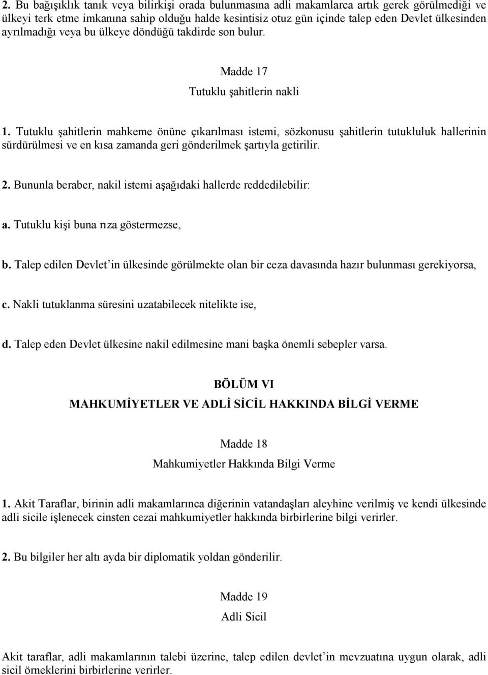 Tutuklu şahitlerin mahkeme önüne çıkarılması istemi, sözkonusu şahitlerin tutukluluk hallerinin sürdürülmesi ve en kısa zamanda geri gönderilmek şartıyla getirilir. 2.