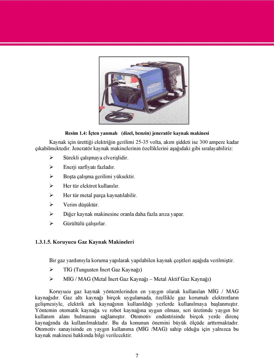 Her tür metal parça kaynatılabilir. Verim düşüktür. Diğer kaynak makinesine oranla daha fazla arıza yapar. Gürültülü çalışırlar. 1.3.1.5.