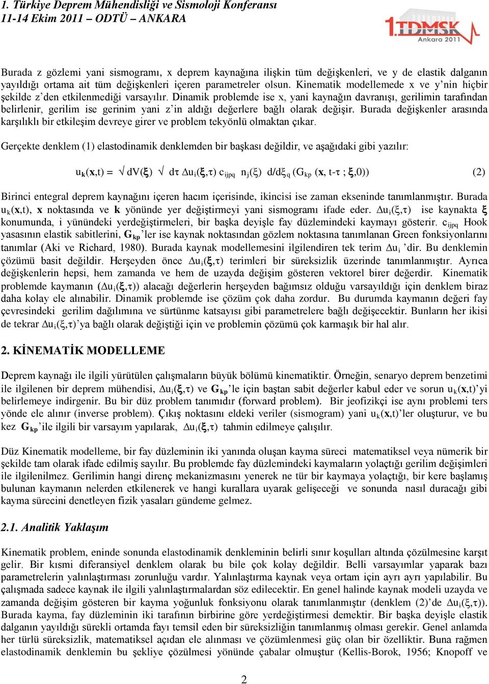 Dinamik problemde ise x, yani kaynağın davranışı, gerilimin tarafından belirlenir, gerilim ise gerinim yani z in aldığı değerlere bağlı olarak değişir.