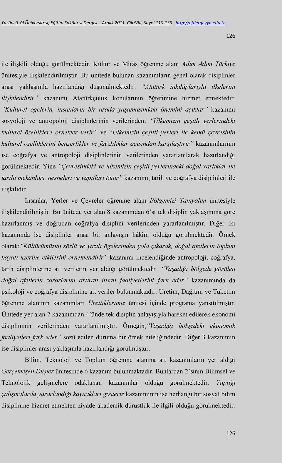 Atatürk inkılâplarıyla ilkelerini ilişkilendirir kazanımı Atatürkçülük konularının öğretimine hizmet etmektedir.