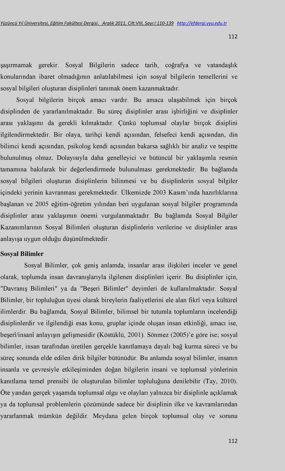 kazanmaktadır. Sosyal bilgilerin birçok amacı vardır. Bu amaca ulaşabilmek için birçok disiplinden de yararlanılmaktadır.