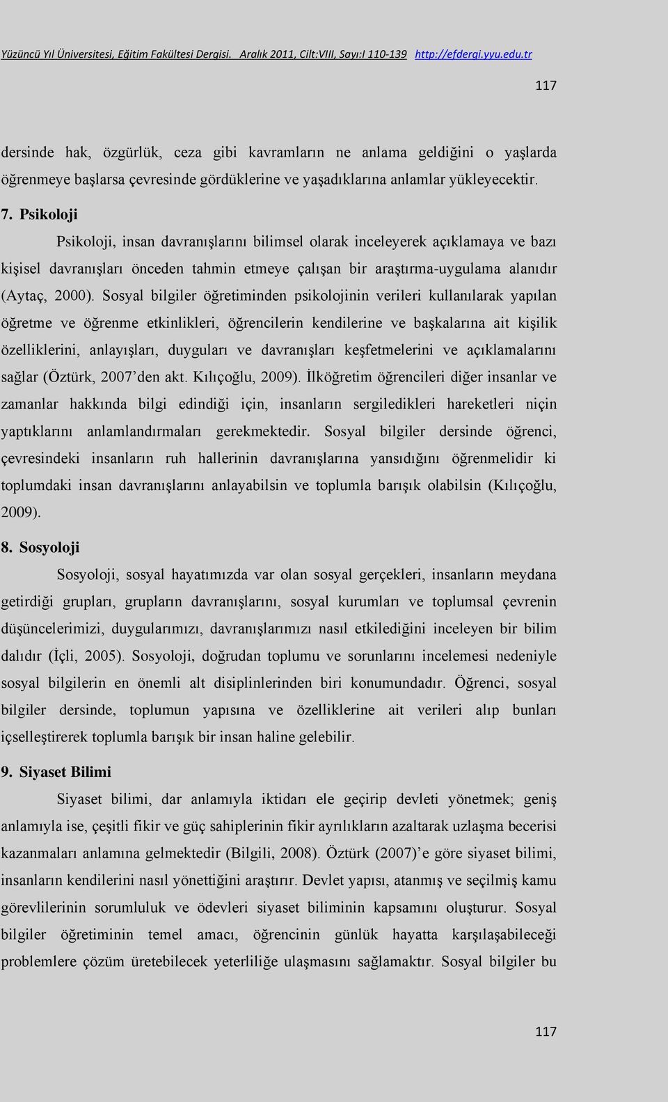 Sosyal bilgiler öğretiminden psikolojinin verileri kullanılarak yapılan öğretme ve öğrenme etkinlikleri, öğrencilerin kendilerine ve başkalarına ait kişilik özelliklerini, anlayışları, duyguları ve